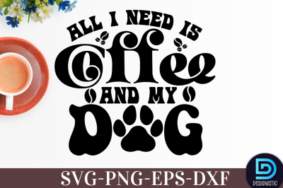 All I need is coffee and my dog,&nbsp;All I need is coffee and my dog SVG&nbsp;