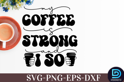 My Coffee &nbsp;is strong and I so,&nbsp;My Coffee &nbsp;is strong and I so SVG