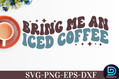 Bring me an iced coffee,&nbsp;Bring me an iced coffee SVG&nbsp;