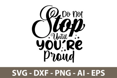 Do Not Stop Until You&#039;re Proud svg