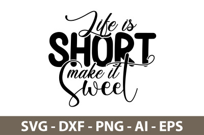 Life is Short make it Sweet svg