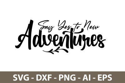 Say Yes to New Adventures svg