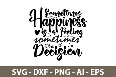 Sometimes Happiness is a Feeling sometimes it&#039;s a Decision svg