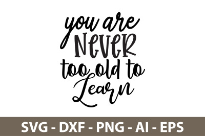 You are Never Too Old to Learn svg