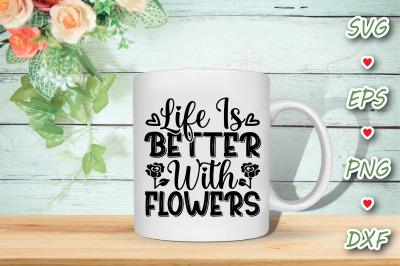 Life Is Better With Flowers