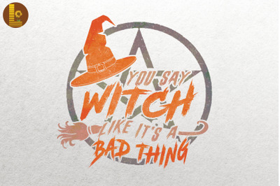 You Say Witch Like Its A Bad Thing Gift