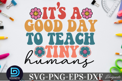 It&#039;s a Good day to teach tiny humans,&nbsp;It&#039;s a Good day to teach tiny hu