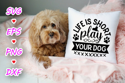 Life Is Short Play Your Dog