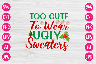 Too Cute To Wear Ugly Sweaters SVG CUT FILE