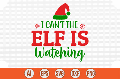 I Can&#039;t the Elf is Watching svg cut file