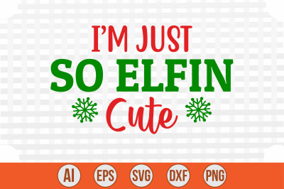 I&#039;m Just so Elfin Cute svg cut file