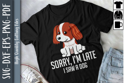 Dog Lovers Sorry I&#039;m Late I Saw A Dog