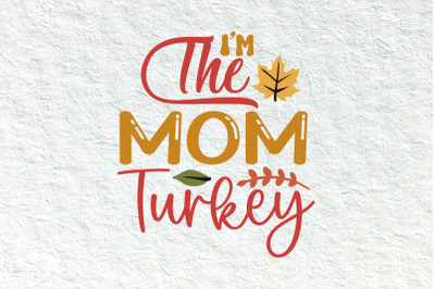 I&#039;m The Mom Turkey Family Matching, Thanksgiving svg