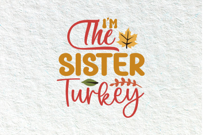 I&#039;m The Sister Turkey Family Svg, Thanksgiving svg