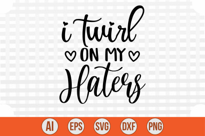 I Twirl On My Haters svg cut file