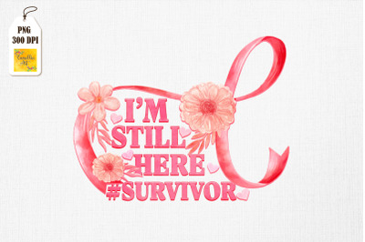 I Am Still Here Survivor Breast Cancer