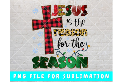 Jesus Is The Reason For The Season PNG For Sublimation&2C; Christmas PNG