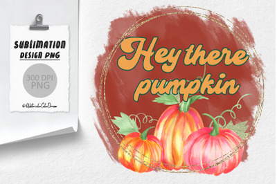 Hey There Pumpkin | Thanksgiving Sublimation Design