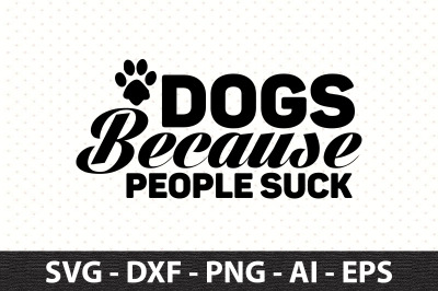 Dogs Because People Suck svg