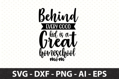 Behind every good kid is a great homeschool mom svg