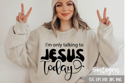 I&#039;m Only Talking To Jesus Today SVG