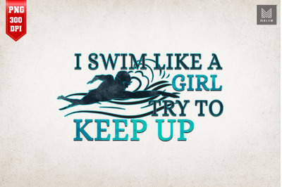 I Swim Like A Girl Try To Keep Up