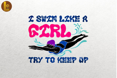 I Swim Like A Girl Try To Keep Up Funny