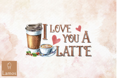 I Love You A Latte Baking Lover