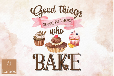 Good Things Come To Those Who Bake