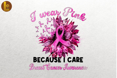 I Wear Pink Because I Care Breast Cancer