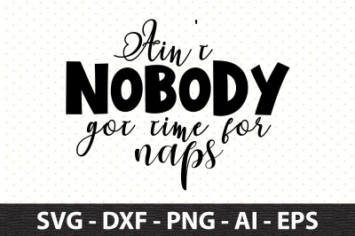 Aint Nobody Got Time for Naps svg