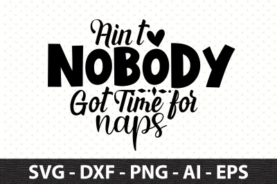 Aint Nobody Got Time for Naps svg