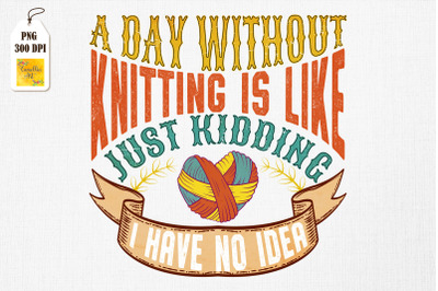 A Day Without Knitting Funny Saying