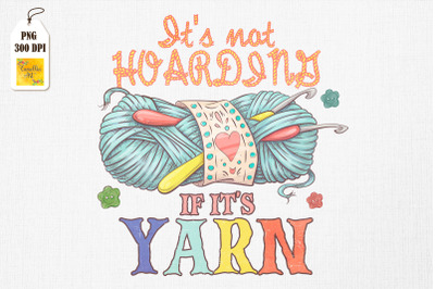 It&#039;s Not Hoarding If It&#039;s Yarn Knitter