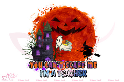 You Can&#039;t Scare Me I&#039;m A Teacher Sublimation