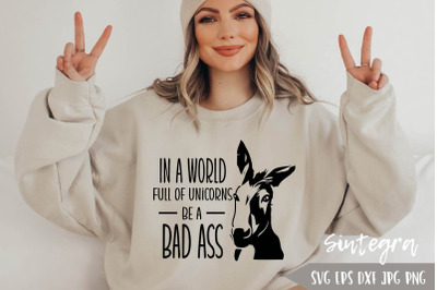 In A World Full Of Unicorns Be A Bad Ass Funny SVG