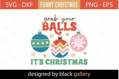 Grab Your Balls It&#039;s Christmas SVG Design, Funny Christmas