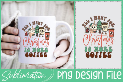 All I Want for Christmas is More Coffee Sublimation