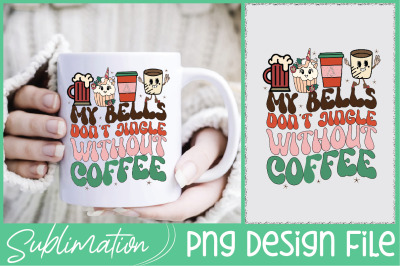 My Bells Don&#039;t Jingle Without Coffee PNG Sublimation