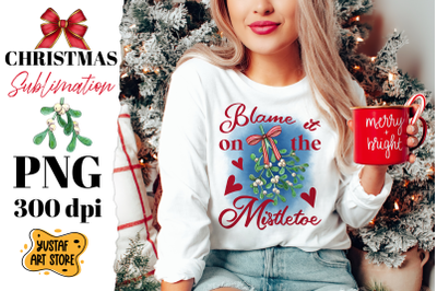 Blame it on the mistletoe. Christmas sublimation design