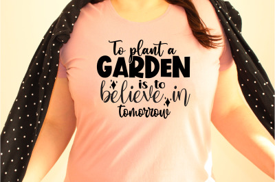 To plant a garden is to believe in tomorrow svg