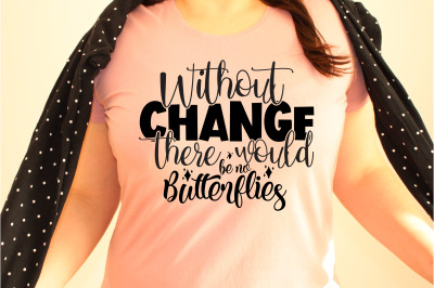 Without change there would be no butterflies svg