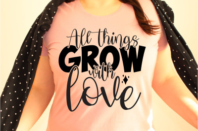 All things grow with love svg