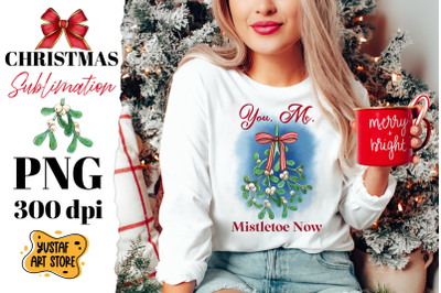 You&2C; Me&2C; Mistletoe Now. Christmas sublimation design