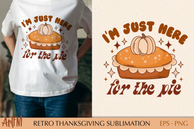 I&#039;m Just Here For The Pie | Retro Thanksgiving Sublimation