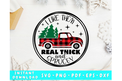 I Like Them Real Thick And Sprucey SVG, Funny Chistmas Quote SVG