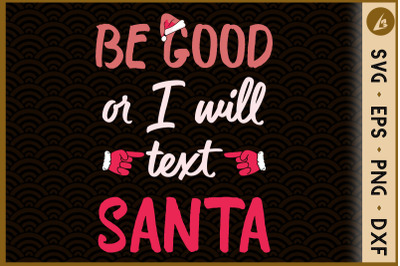 Christmas Be Good Or I Will Text Santa