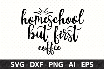 Homeschool but first coffee svg