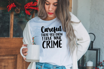 Careful There You Know I Love True Crime