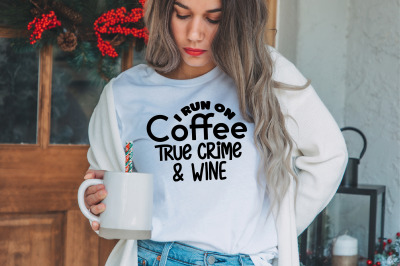 I Run on Coffee True Crime &amp; Wine svg